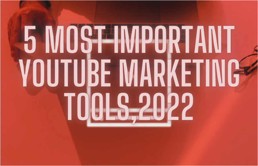 5 IMPORTANT YOUTUBE AND VIDEO MARKETING TOOLS OF 2022